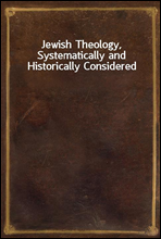 Jewish Theology, Systematically and Historically Considered