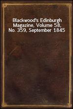 Blackwood`s Edinburgh Magazine, Volume 58, No. 359, September 1845