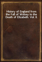 History of England from the Fall of Wolsey to the Death of Elizabeth. Vol. II.