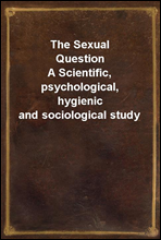 The Sexual Question
A Scientific, psychological, hygienic and sociological study