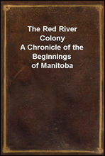 The Red River Colony
A Chronicle of the Beginnings of Manitoba