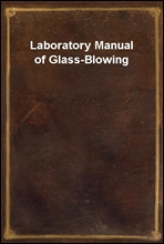 Laboratory Manual of Glass-Blowing