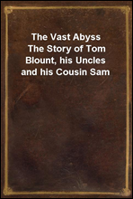 The Vast Abyss
The Story of Tom Blount, his Uncles and his Cousin Sam