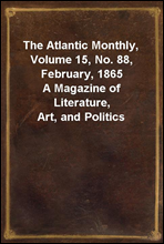 The Atlantic Monthly, Volume 15, No. 88, February, 1865
A Magazine of Literature, Art, and Politics