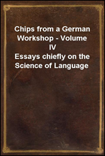 Chips from a German Workshop - Volume IV
Essays chiefly on the Science of Language