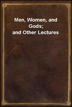 Men, Women, and Gods; and Other Lectures