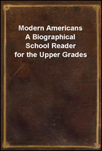 Modern Americans
A Biographical School Reader for the Upper Grades