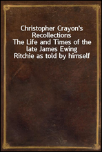 Christopher Crayon`s Recollections
The Life and Times of the late James Ewing Ritchie as told by himself