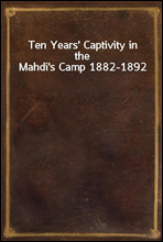 Ten Years' Captivity in the Mahdi's Camp 1882-1892