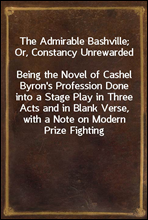 The Admirable Bashville; Or, Constancy Unrewarded
Being the Novel of Cashel Byron's Profession Done into a Stage Play in Three Acts and in Blank Verse, with a Note on Modern Prize Fighting