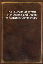 The Duchess of Wrexe, Her Decline and Death; A Romantic Commentary