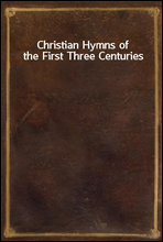 Christian Hymns of the First Three Centuries