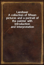 Landseer
A collection of fifteen pictures and a portrait of the painter with introduction and interpretation