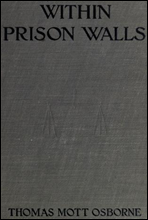 Within Prison Walls
being a narrative during a week of voluntary confinement in the state prison at Auburn, New York