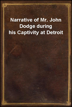 Narrative of Mr. John Dodge during his Captivity at Detroit