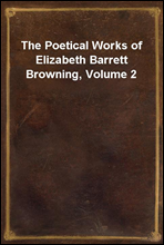 The Poetical Works of Elizabeth Barrett Browning, Volume 2