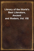 Library of the World`s Best Literature, Ancient and Modern, Vol. VIII