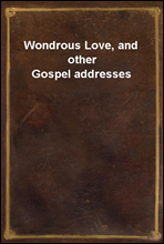 Wondrous Love, and other Gospel addresses