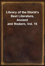 Library of the World's Best Literature, Ancient and Modern, Vol. 16