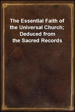 The Essential Faith of the Universal Church; Deduced from the Sacred Records