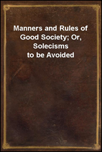 Manners and Rules of Good Society; Or, Solecisms to be Avoided