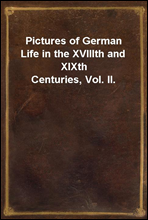 Pictures of German Life in the XVIIIth and XIXth Centuries, Vol. II.