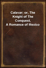 Calavar; or, The Knight of The Conquest, A Romance of Mexico