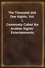 The Thousand and One Nights, Vol. I.
Commonly Called the Arabian Nights' Entertainments