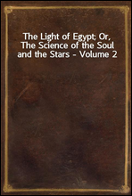 The Light of Egypt; Or, The Science of the Soul and the Stars - Volume 2