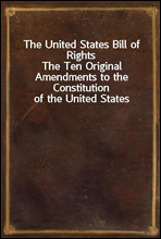 The United States Bill of Rights
The Ten Original Amendments to the Constitution of the United States