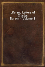 Life and Letters of Charles Darwin - Volume 1