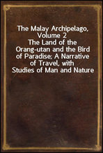 The Malay Archipelago, Volume 2
The Land of the Orang-utan and the Bird of Paradise; A Narrative of Travel, with Studies of Man and Nature