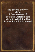 The Second Story of Meno
A Continuation of Socrates` Dialogue with Meno in Which the Boy Proves Root 2 is Irrational