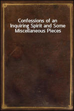 Confessions of an Inquiring Spirit and Some Miscellaneous Pieces