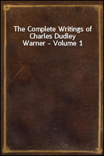 The Complete Writings of Charles Dudley Warner - Volume 1