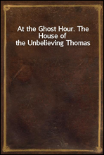 At the Ghost Hour. The House of the Unbelieving Thomas