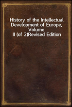 History of the Intellectual Development of Europe, Volume II (of 2)
Revised Edition