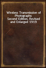 Wireless Transmission of Photographs
Second Edition, Revised and Enlarged 1919