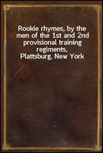 Rookie rhymes, by the men of the 1st and 2nd provisional training regiments, Plattsburg, New York