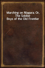 Marching on Niagara; Or, The Soldier Boys of the Old Frontier