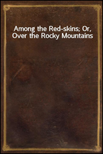 Among the Red-skins; Or, Over the Rocky Mountains