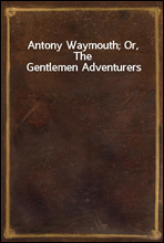 Antony Waymouth; Or, The Gentlemen Adventurers