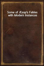 Some of Æsop's Fables with Modern Instances