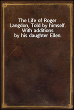 The Life of Roger Langdon, Told by himself. With additions by his daughter Ellen.