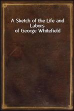 A Sketch of the Life and Labors of George Whitefield