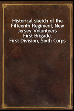 Historical sketch of the Fifteenth Regiment, New Jersey Volunteers
First Brigade, First Division, Sixth Corps