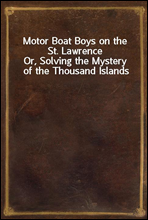 Motor Boat Boys on the St. Lawrence
Or, Solving the Mystery of the Thousand Islands