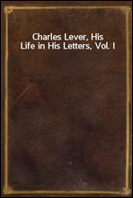 Charles Lever, His Life in His Letters, Vol. I