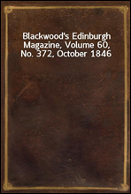 Blackwood`s Edinburgh Magazine, Volume 60, No. 372, October 1846