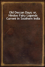 Old Deccan Days; or, Hindoo Fairy Legends Current in Southern India